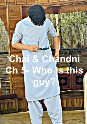 Chai & Chandni Ch 5- Who is this guy?