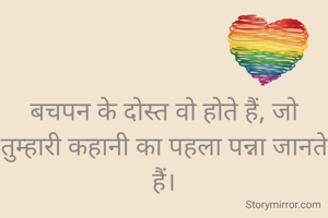 
बचपन के दोस्त वो होते हैं, जो तुम्हारी कहानी का पहला पन्ना जानते हैं।
