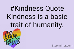 #Kindness Quote
Kindness is a basic trait of humanity.