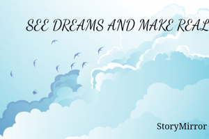 SEE DREAMS AND MAKE REAL .