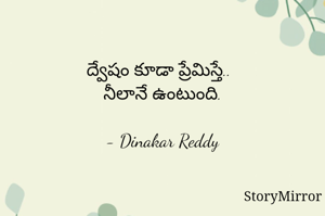 ద్వేషం కూడా ప్రేమిస్తే..
నీలానే ఉంటుంది.

- Dinakar Reddy