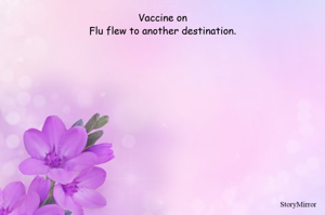 Vaccine on
Flu flew to another destination.