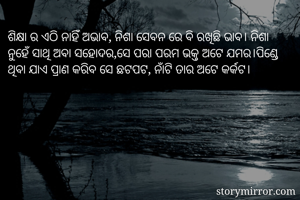 ଶିକ୍ଷା ର ଏଠି ନାହିଁ ଅଭାବ, ନିଶା ସେବନ ରେ ବି ରଖିଛି ଭାବ। ନିଶା ନୁହେଁ ସାଥି ଅବା ସହୋଦର,ସେ ପରା ପରମ ଭକ୍ତ ଅଟେ ଯମର।ପିଣ୍ଡେ ଥିବା ଯାଏ ପ୍ରାଣ କରିବ ସେ ଛଟପଟ, ନାଁଟି ତାର ଅଟେ କର୍କଟ।

