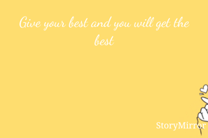 Give your best and you will get the best