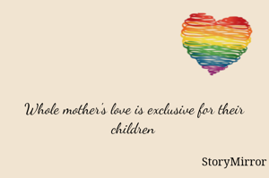 Whole mother's love is exclusive for their children