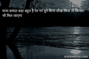 माना समंदर बड़ा बहुत है पर गर तूने तैरना सीख लिया तो किनारा भी मिल जाएगा