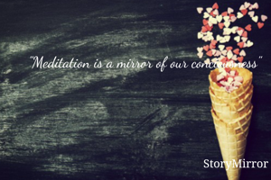 "Meditation is a mirror of our conciousness"
