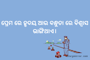 ପ୍ରେମ ରେ ହୃଦୟ ଆଉ ବନ୍ଧୁତା ରେ ବିଶ୍ୱାସ ଭାଙ୍ଗିଥାଏ।