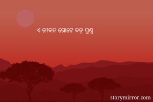 ଏ ଜୀବନ ଗୋଟେ ବଡ଼ ପ୍ରଶ୍ନ 