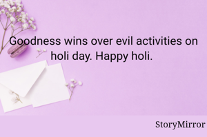 Goodness wins over evil activities on holi day. Happy holi. 