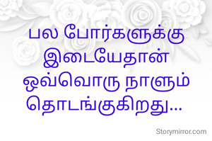 பல போர்களுக்கு இடையேதான் ஒவ்வொரு நாளும் தொடங்குகிறது... 