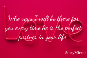 Who says I will be there for you every time he is the perfect partner in your life 