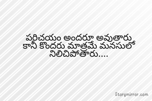 పరిచయం అందరూ అవుతారు కానీ కొందరు మాత్రమే మనసులో నిలిచిపోతారు....