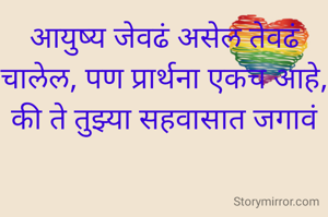 आयुष्य जेवढं असेल तेवढं चालेल, पण प्रार्थना एकच आहे, की ते तुझ्या सहवासात जगावं