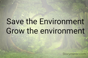 Save the Environment Grow the environment