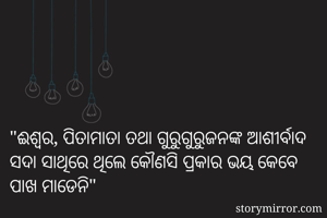 "ଈଶ୍ୱର, ପିତାମାତା ତଥା ଗୁରୁଗୁରୁଜନଙ୍କ ଆଶୀର୍ବାଦ ସଦା ସାଥିରେ ଥିଲେ କୌଣସି ପ୍ରକାର ଭୟ କେବେ ପାଖ ମାଡେନି"