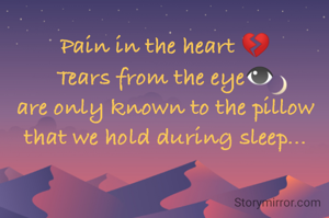 Pain in the heart 💔
Tears from the eye👁️
are only known to the pillow that we hold during sleep...