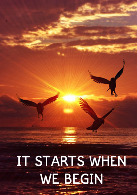 IT STARTS WHEN WE BEGIN