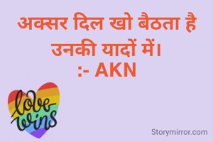 अक्सर दिल खो बैठता है उनकी यादों में।
:- AKN