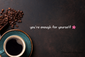 you're enough for yourself 🌸