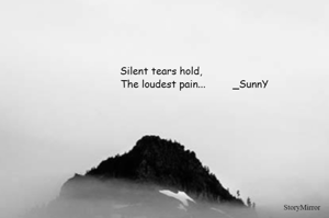 Silent tears hold,
The loudest pain.....