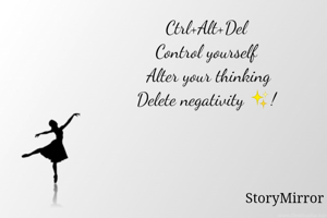Ctrl+Alt+Del
Control yourself
 Alter your thinking
Delete negativity ✨!