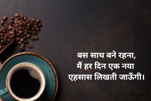  बस साथ बने रहना, 
मैं हर दिन एक नया 
एहसास लिखती जाऊँगी।
