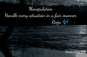 Manipulation
Handle every situation in a fair manner
                              Reeju 🎶
