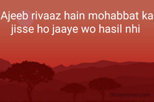 Ajeeb rivaaz hain mohabbat ka jisse ho jaaye wo hasil nhi 