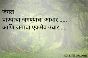 जंगल
प्राण्यांचा जगण्याचा आधार .....
आणि जगाचा एकमेव उधार.....
