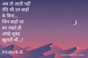 अब तो आती नहीं
नींदे भी उन बाहों
के बिना...
जिन बाहों पर
सर रखते ही 
आंखे सुबह 
खुलती थी...!

#Ashok-K