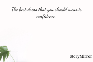 The best dress that you should wear is confidence 