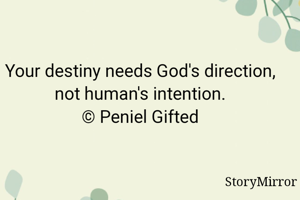 Your destiny needs God's direction, not human's intention.
©️ Peniel Gifted