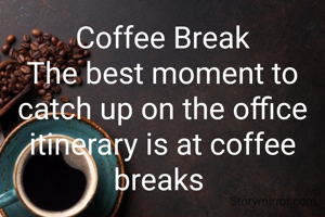 Coffee Break
The best moment to catch up on the office itinerary is at coffee breaks 