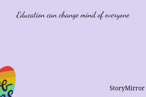 Education can change mind of everyone