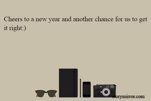 Cheers to a new year and another chance for us to get it right:)