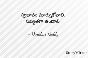 స్వభావం మార్చుకోవాలి.
సఖ్యతగా ఉండాలి.

- Dinakar Reddy