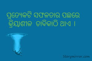 ପ୍ରତ୍ୟେକଟି ସଫଳତାର ପଛରେ କ୍ରିୟାଶୀଳ  ଚାବିକାଠି ଥାଏ । 