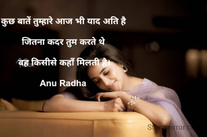 कुछ बातें तुम्हारे आज भी याद अति है 

जितना कदर तुम करते थे 

वह किसीसे कहाँ मिलती है।

Anu Radha 