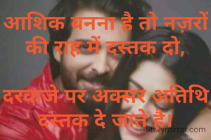 आशिक बनना है तो नज़रों की राह में दस्तक दो,

दरवाजे पर अक्सर अतिथि दस्तक दे जाते है।