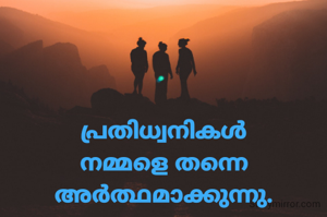 പ്രതിധ്വനികൾ
നമ്മളെ തന്നെ അർത്ഥമാക്കുന്നു.