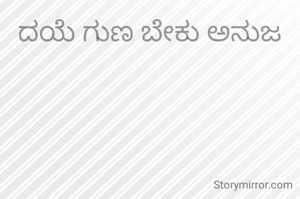 ದಯೆ ಗುಣ ಬೇಕು ಅನುಜ