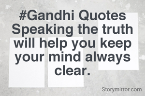 #Gandhi Quotes
Speaking the truth will help you keep your mind always clear.