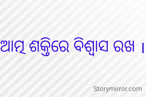 ଆତ୍ମ ଶକ୍ତିରେ ବିଶ୍ୱାସ ରଖ ।