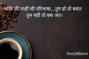 भक्ति की नन्हीं सी परिभाषा_तुम हो तो बसंत तुम नहीं तो बस अंत।