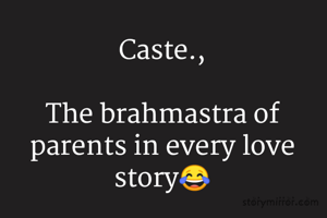 Caste.,

The brahmastra of parents in every love story😂