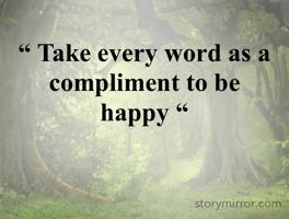 “ Take every word as a compliment to be happy “