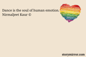 Dance is the soul of human emotion.
Nirmaljeet Kaur ©