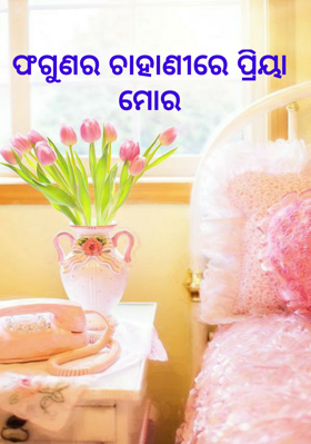 ଫଗୁଣର ଚାହାଣୀରେ ପ୍ରିୟା ମୋର
