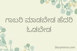 ಗಾಬರಿ ಮಾಡಬೇಡ ಹೆದರಿ ಓಡಬೇಡ